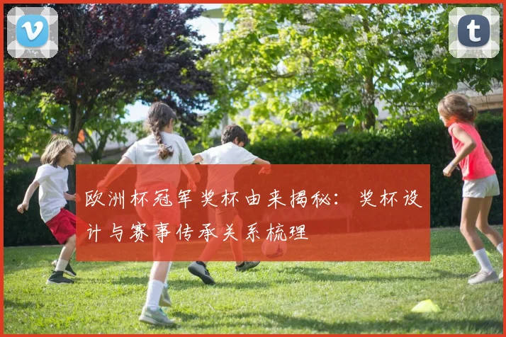 欧洲杯冠军奖杯由来揭秘：奖杯设计与赛事传承关系梳理