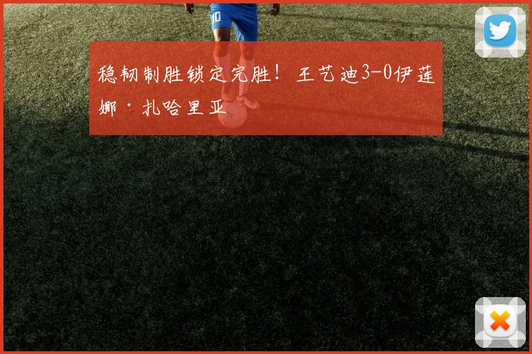 稳韧制胜锁定完胜！王艺迪3-0伊莲娜·扎哈里亚