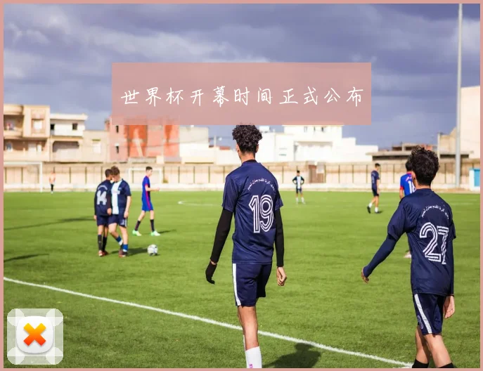 世界杯开幕时间正式公布
