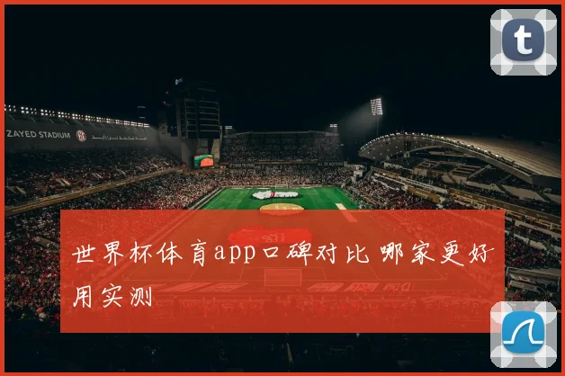 世界杯体育app口碑对比 哪家更好用实测