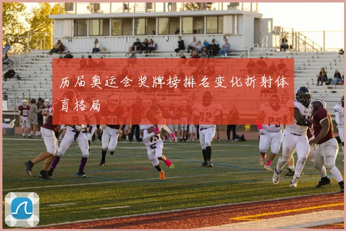 历届奥运会奖牌榜排名变化折射体育格局