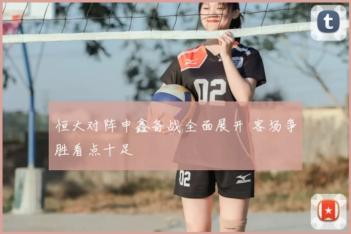 恒大对阵申鑫备战全面展开 客场争胜看点十足