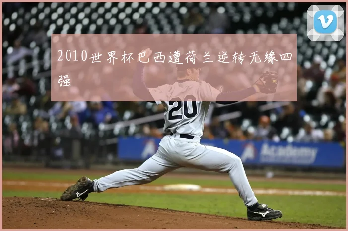 2010世界杯巴西遭荷兰逆转无缘四强