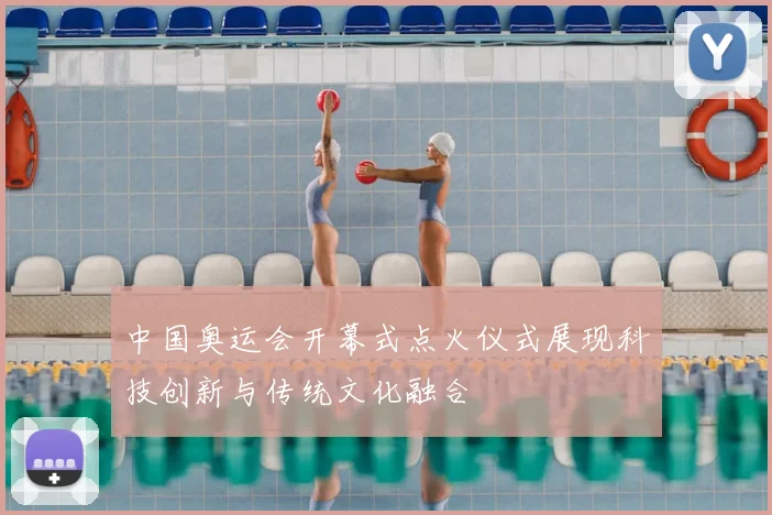 中国奥运会开幕式点火仪式展现科技创新与传统文化融合