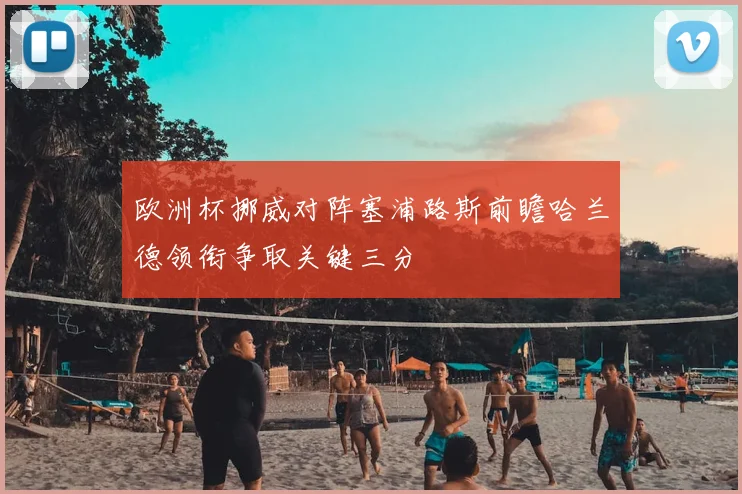 欧洲杯挪威对阵塞浦路斯前瞻哈兰德领衔争取关键三分